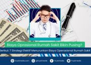 7 Strategi Efektif Menurunkan Biaya Operasional Rumah Sakit