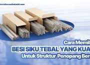 Cara Memilih Besi Siku Tebal yang Kuat untuk Struktur Penopang Beban Berat