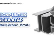 Besi CNP untuk Rangka Atap: Investasi Cerdas atau “Bom Waktu” yang Mengintai?