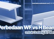 Perbedaan WF vs H Beam untuk Gudang dan Pabrik: Mana Lebih Hemat Jangka Panjang?